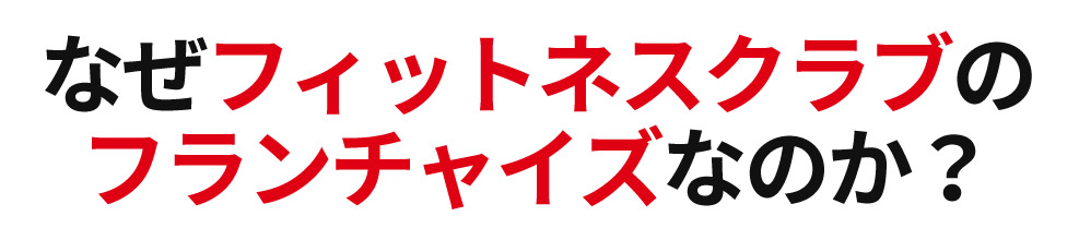なぜフィットネスジムフランチャイズなのか？